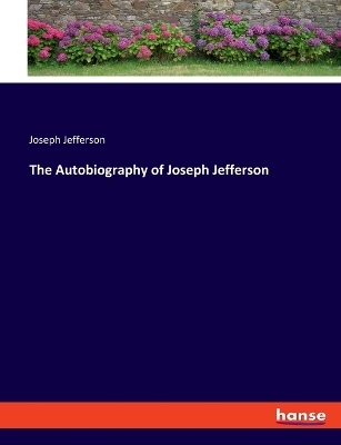 The Autobiography of Joseph Jefferson - Joseph Jefferson