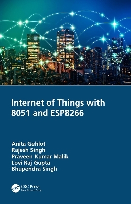 Internet of Things with 8051 and ESP8266 - Anita Gehlot, Rajesh Singh, Praveen Kumar Malik, Lovi Raj Gupta, Bhupendra Singh