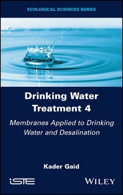 Drinking Water Treatment, Membranes Applied to Drinking Water and Desalination - Kader Gaid