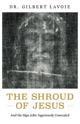 The Shroud of Jesus - Gilbert Lavoie