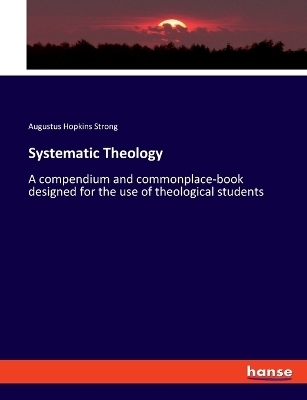 Systematic Theology - Augustus Hopkins Strong