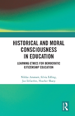 Historical and Moral Consciousness in Education - Niklas Ammert, Silvia Edling, Jan Löfström, Heather Sharp