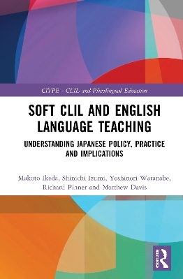 Soft CLIL and English Language Teaching - Makoto Ikeda, Shinichi Izumi, Yoshinori Watanabe, Richard Pinner, Matthew Davis