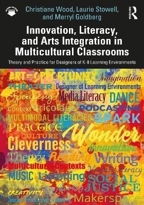 Innovation, Literacy, and Arts Integration in Multicultural Classrooms - Christiane Wood, Laurie Stowell, Merryl Goldberg