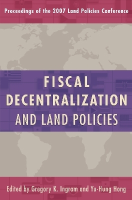 Fiscal Decentralization and Land Policies - Gregory K. Ingram, Yu–hung Hong