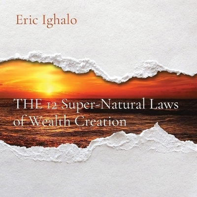 THE 12 Super-Natural Laws of Wealth Creation - Eric Ighalo