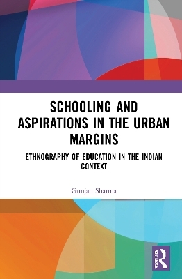 Schooling and Aspirations in the Urban Margins - Gunjan Sharma