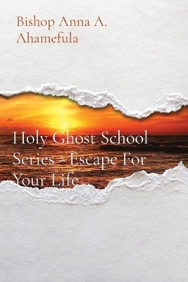 Holy Ghost School Series - Escape For Your Life - Bishop Anna a Ahamefula