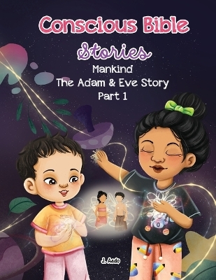 Conscious Bible Stories; Mankind, The Adam and Eve Story Part I. - J Aedo