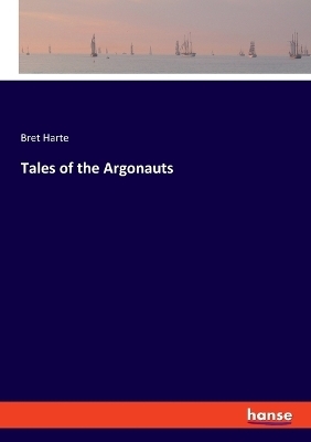 Tales of the Argonauts - Bret Harte