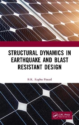 Structural Dynamics in Earthquake and Blast Resistant Design - BK Raghu Prasad