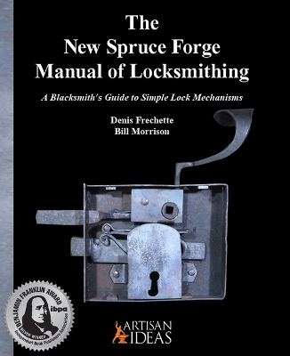 The New Spruce Forge Manual of Locksmithing - Denis Frechette, Bill Morrison