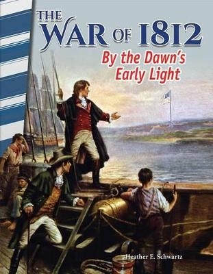 The War of 1812: By the Dawn's Early Light - Heather Schwartz