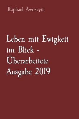 Leben mit Ewigkeit im Blick - Überarbeitete Ausgabe 2019 - Raphael Awoseyin