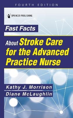 Fast Facts About Stroke Care for the Advanced Practice Nurse - Kathy Morrison, Diane C. McLaughlin