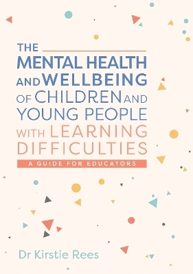 The Mental Health and Wellbeing of Children and Young People with Learning Difficulties - Kirstie Rees