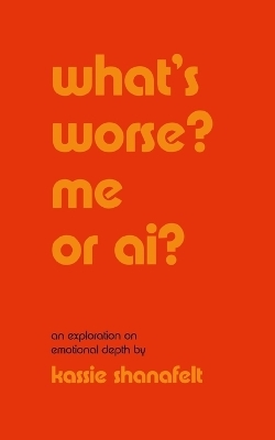 what's worse? me or ai? - Kassie Shanafelt