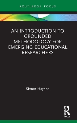 An Introduction to Grounded Methodology for Emerging Educational Researchers - Simon Hayhoe