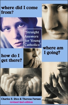 Where Did I Come From? Where Am I Going? How Do – Straight Talk for Young Catholics - Charles E. Rice, Theresa Farnan, Ellen Rice