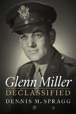 Glenn Miller Declassified - Dennis M. Spragg