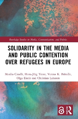 Solidarity in the Media and Public Contention over Refugees in Europe - Manlio Cinalli, Hans-Jörg Trenz, Verena Brändle, Olga Eisele, Christian Lahusen