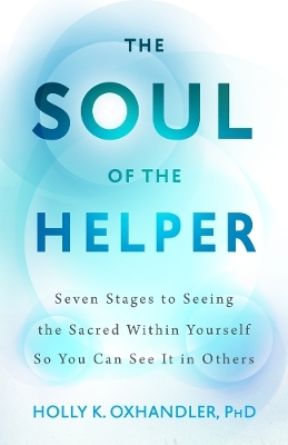 The Soul of the Helper - Holly K. Oxhandler