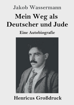 Mein Weg als Deutscher und Jude (GroÃdruck) - Jakob Wassermann