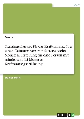 Trainingsplanung fÃ¼r das Krafttraining Ã¼ber einen Zeitraum von mindestens sechs Monaten. Erstellung fÃ¼r eine Person mit mindestens 12 Monaten Krafttrainingserfahrung -  Anonymous