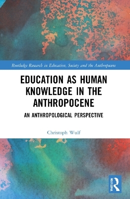 Education as Human Knowledge in the Anthropocene - Christoph Wulf