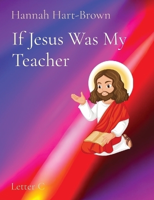 If Jesus Was My Teacher - Hannah L Hart-Brown