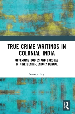 True Crime Writings in Colonial India - Shampa Roy