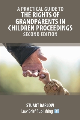 A Practical Guide to the Rights of Grandparents in Children Proceedings - Second Edition - Stuart Barlow