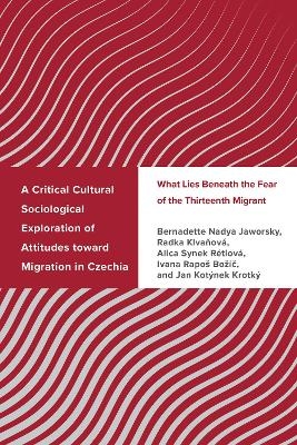 A Critical Cultural Sociological Exploration of Attitudes toward Migration in Czechia - Bernadette Nadya Jaworsky, Radka Klvanová, Alica Synek Rétiová, Ivana Rapoš Božic, Jan Kotýnek Krotký