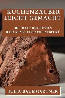 Kuchenzauber Leicht Gemacht - Julia Baumgartner