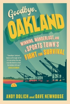 Goodbye, Oakland - Dave Newhouse, Andy Dolich