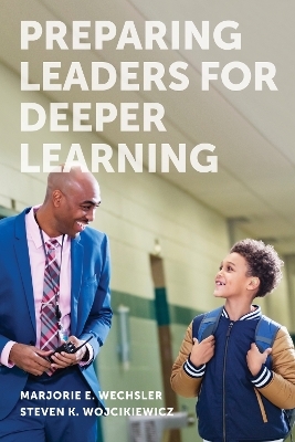 Preparing Leaders for Deeper Learning - Marjorie E. Wechsler, Steven K. Wojcikiewicz