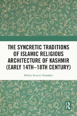 The Syncretic Traditions of Islamic Religious Architecture of Kashmir (Early 14th –18th Century) - Hakim Sameer Hamdani