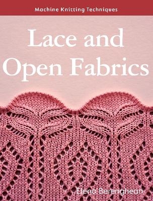 Machine Knitting Techniques: Lace and Open Fabrics - Elena Berenghean