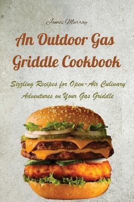 An Outdoor Gas Griddle Cookbook -  James Murray