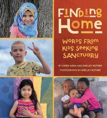 Finding Home: Words from Kids Seeking Sanctuary - Gwen Agna, Shelley Rotner