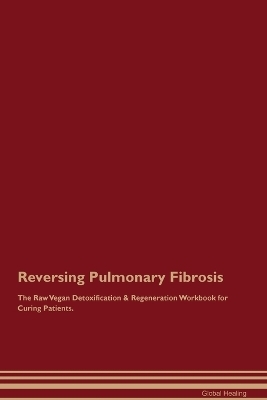 Reversing Pulmonary Fibrosis The Raw Vegan Detoxification & Regeneration Workbook for Curing Patients. - Global Healing