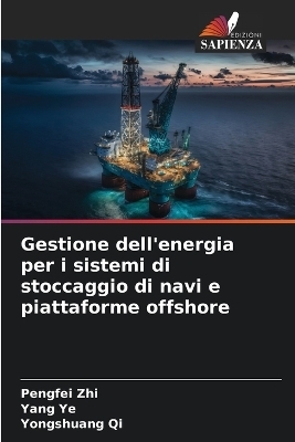 Gestione dell'energia per i sistemi di stoccaggio di navi e piattaforme offshore - Pengfei Zhi, Yang Ye, Yongshuang Qi