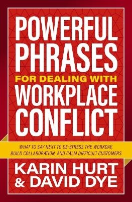 Powerful Phrases for Dealing with Workplace Conflict - Karin Hurt, David Dye