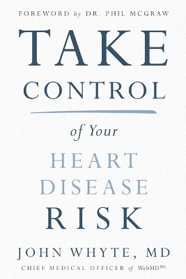 Take Control of Your Heart Disease Risk - MD Whyte  MPH  John