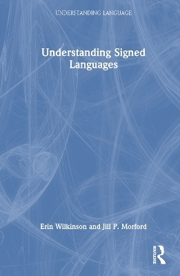 Understanding Signed Languages - Erin Wilkinson, Jill P. Morford