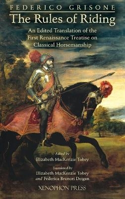 Federico Grisone's "The Rules of Riding" Gli ordini di cavalcare - Federigo Grisone, Bettey Finney Tobey, Federica Brunori Deigan