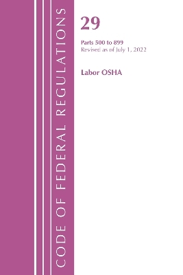 Code of Federal Regulations, TITLE 29 LABOR OSHA 500-899, Revised as of July 1, 2022 -  Office of The Federal Register (U.S.)