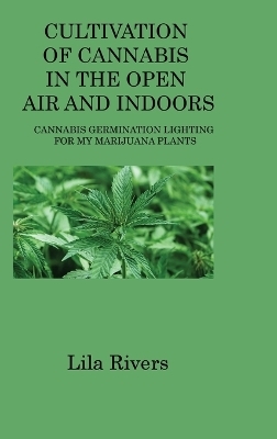 Cultivation of Cannabis in the Open Air and Indoors - Lila Rivers