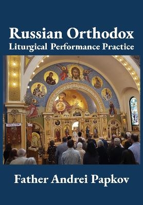 Russian Orthodox Liturgical Performance Practice - Andrei Papkov