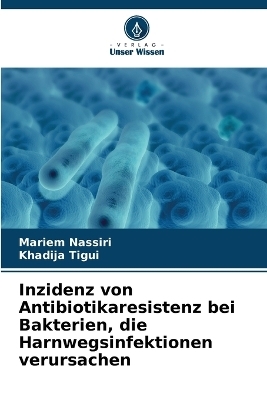 Inzidenz von Antibiotikaresistenz bei Bakterien, die Harnwegsinfektionen verursachen - Mariem Nassiri, Khadija Tigui